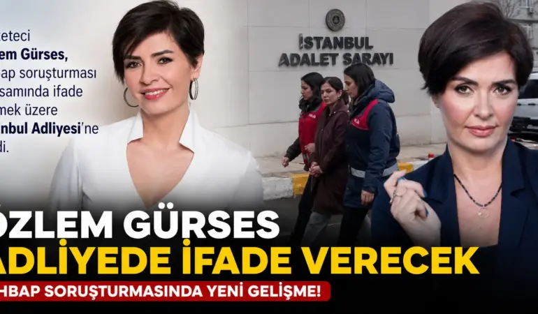 Soruşturmada Yeni Perde Açıldı! Özlem Gürses’in İfadesi Bekleniyor
