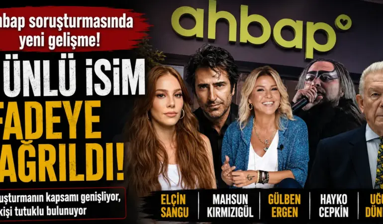 Ahbap soruşturmasında flaş gelişme! Ünlü isimler tek tek ifadeye çağrıldı