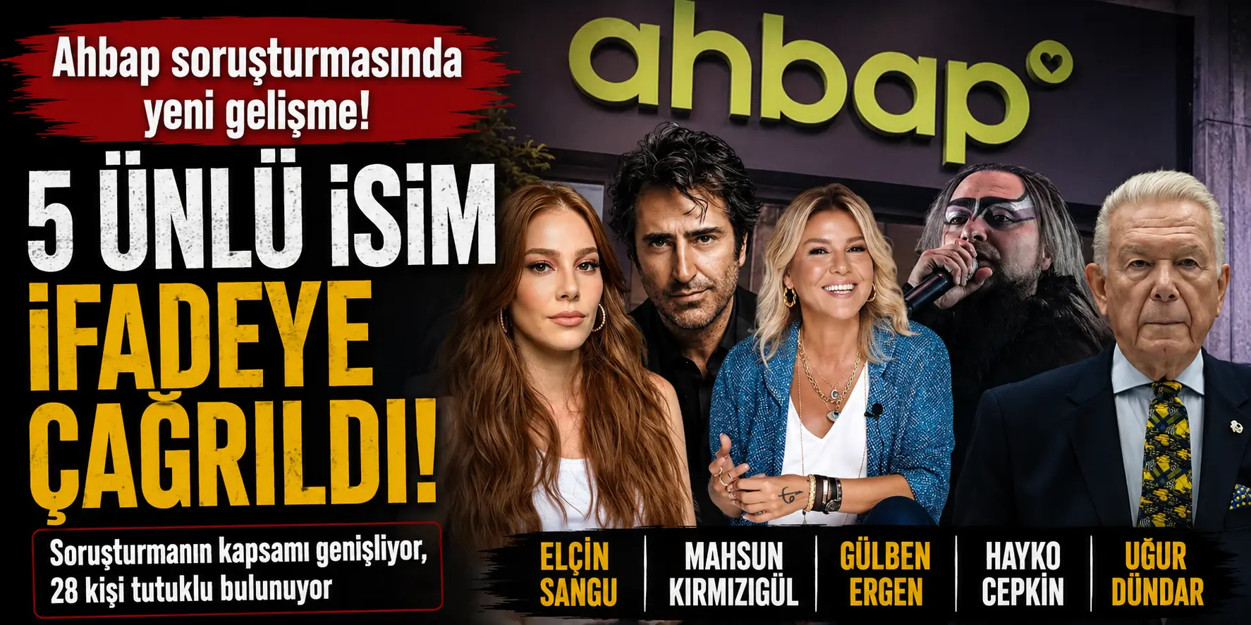 Ahbap soruşturmasında flaş gelişme! Ünlü isimler tek tek ifadeye çağrıldı