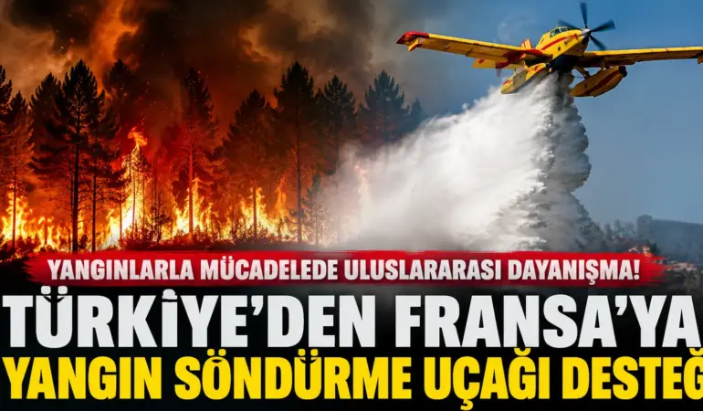 Yangın felaketinde gözler Türkiye’ye çevrildi! Fransa’nın çağrısına jet yanıt