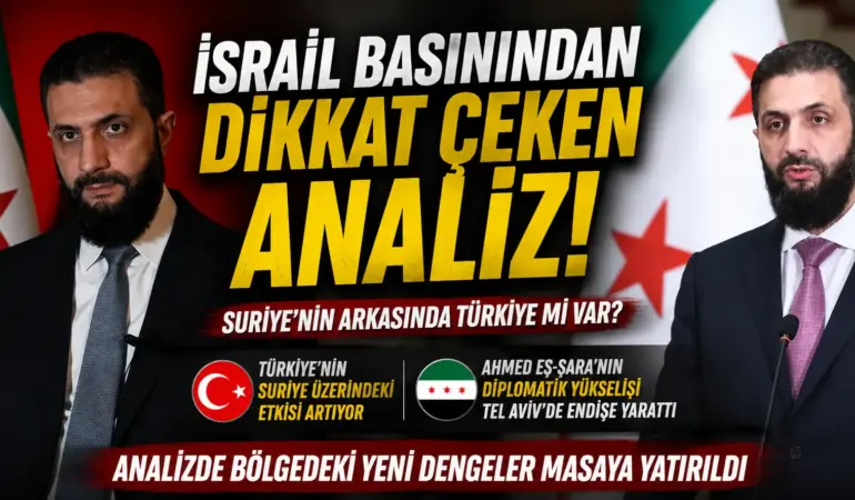 İsrail’den Çarpıcı İtiraf: Şara’yı Erdoğan Güçlendiriyor