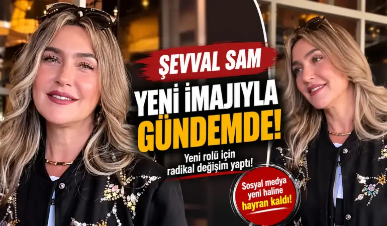 Rolü İçin Bambaşka Birine Dönüştü! Şevval Sam’ın Son Hali Olay Oldu