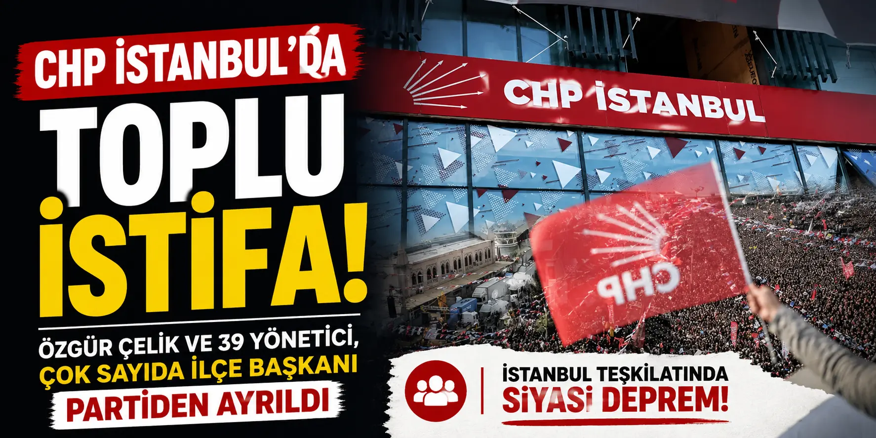 CHP İstanbul’da Büyük Çöküş! İl Başkanı ve Yönetim Ayrıldı