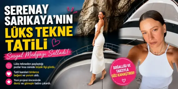Yeni Proje Öncesi Kaçamak! Serenay Sarıkaya’nın Tekne Pozları Olay Yarattı