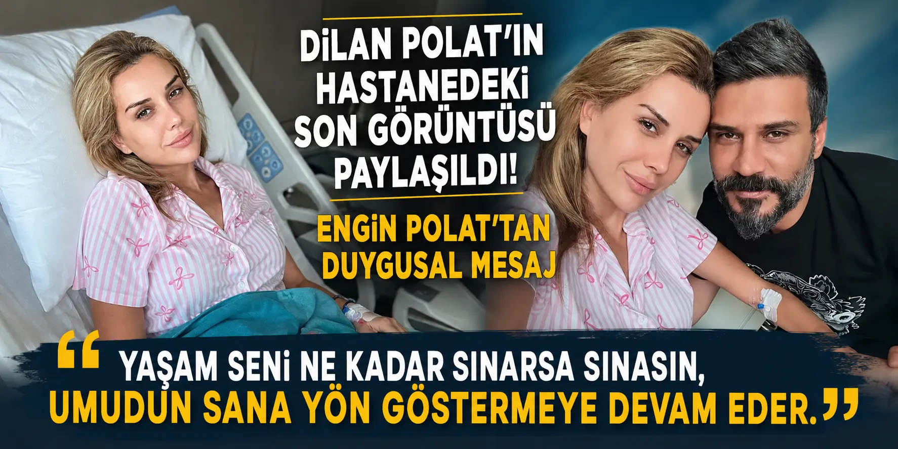 Dilan Polat’ın Son Hali Ortaya Çıktı! Engin Polat’tan Umut Dolu Mesaj