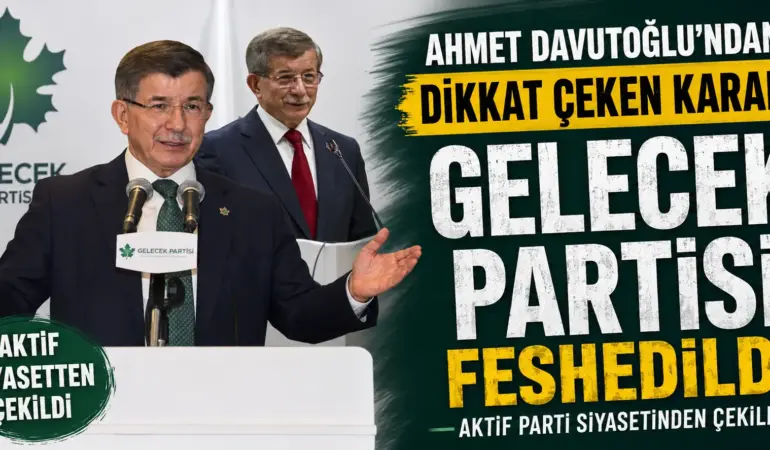 Siyasette Deprem! Ahmet Davutoğlu Sahneden Çekildi, Gelecek Partisi Kapatıldı
