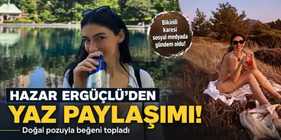 Hazar Ergüçlü’den Yaz Paylaşımı! Bikinili Karesi Sosyal Medyayı Salladı