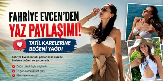 Peş Peşe Paylaştı! Fahriye Evcen’in Tatil Kareleri Gündem Yarattı