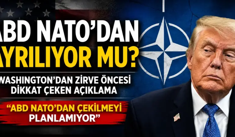 ABD’den NATO’yu Sarsan Açıklama! “Çekilmiyoruz Ama Rolümüzü Azaltabiliriz”