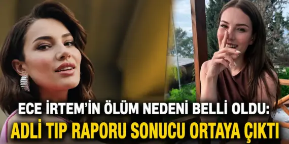 İlk İddialar Yanlış Çıktı! Ece İrtem’in Ölüm Nedeni Resmen Belli Oldu