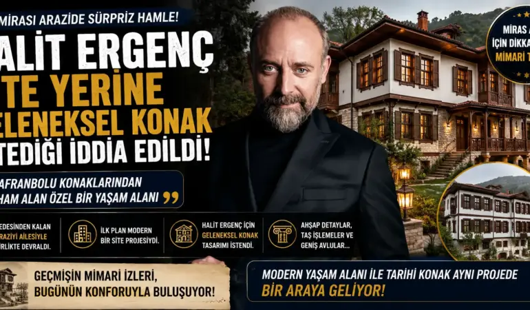 Halit Ergenç’ten Milyonluk Arazide Sürpriz Karar! Siteyi Bırakıp Konak İstedi