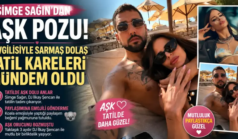 Simge Sağın ve İlkay Şencan’dan Çok Konuşulacak Tatil Pozları