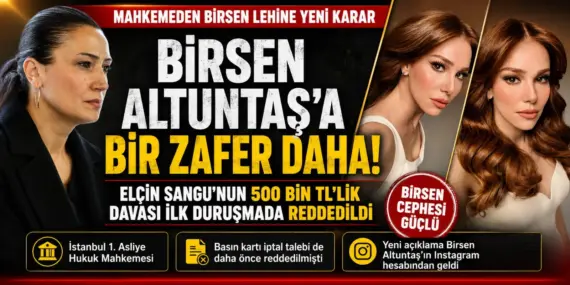 BİRSEN ALTUNTAŞ DAVA ABLUKASINI YARDI: ELÇİN SANGU’NUN 500 BİN TL’LİK TALEBİ İLK CELSEDE REDDEDİLDİ