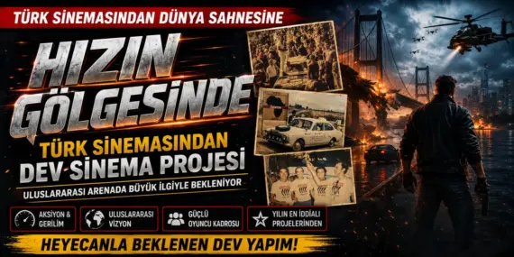 TÜRK SİNEMASINDAN DÜNYAYA AÇILACAK DEV PROJE: “HIZIN GÖLGESİNDE”