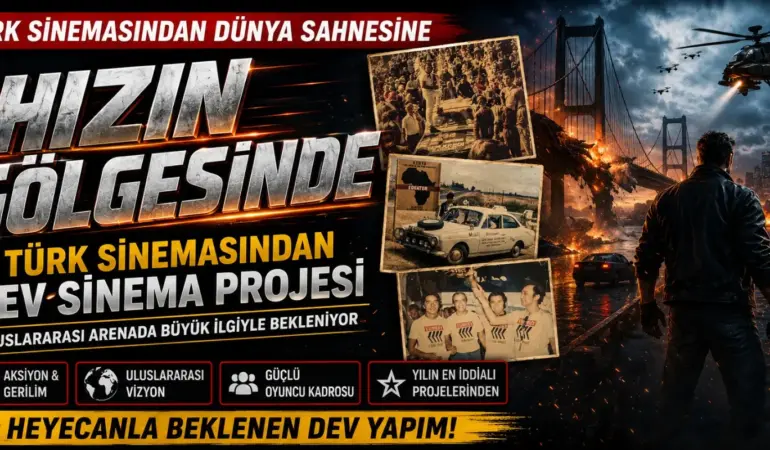 TÜRK SİNEMASINDAN DÜNYAYA AÇILACAK DEV PROJE: “HIZIN GÖLGESİNDE”