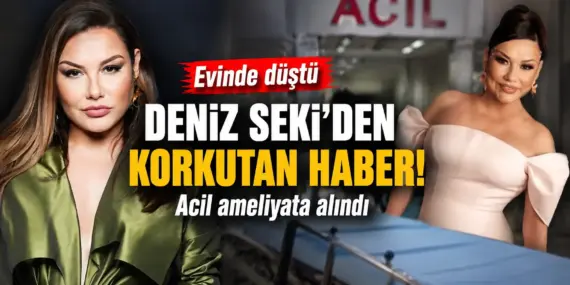 Deniz Seki’den Korkutan Haber! Evinde Düştü, Acil Ameliyata Alındı