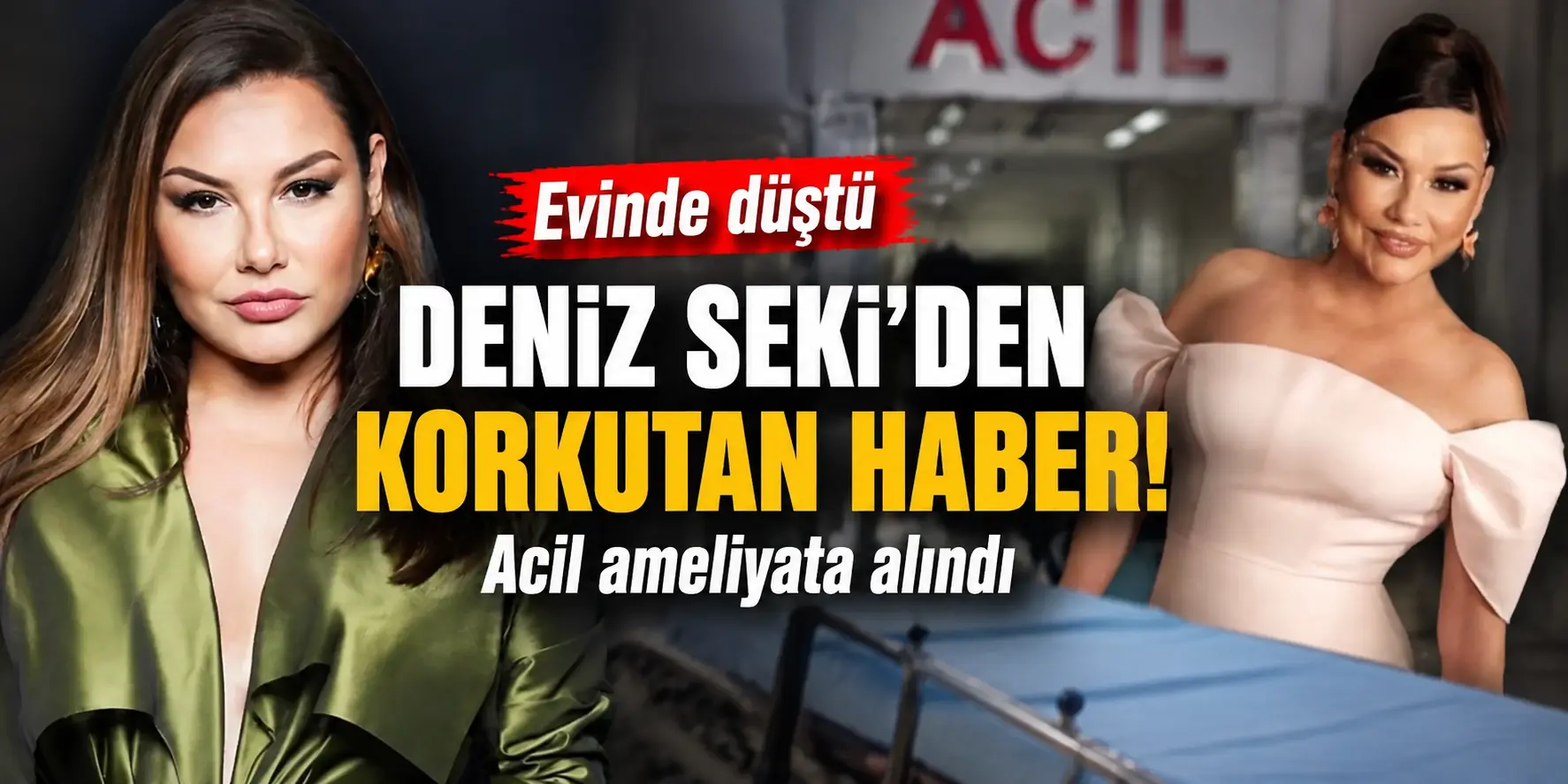 Deniz Seki’den Korkutan Haber! Evinde Düştü, Acil Ameliyata Alındı