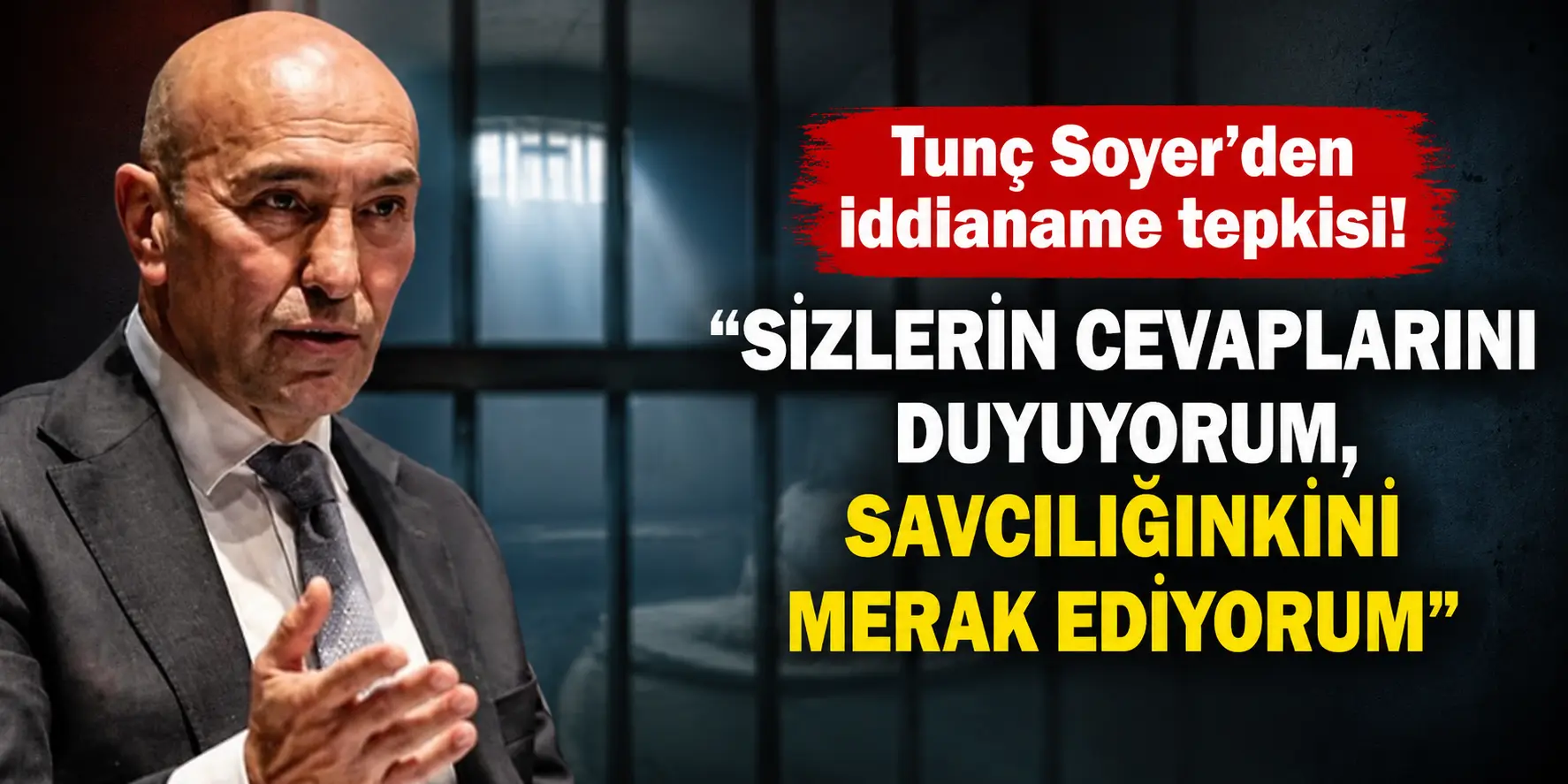 Cezaevinden Gündem Yaratan Mesaj! Tunç Soyer’den Savcılığa İddianame Tepkisi
