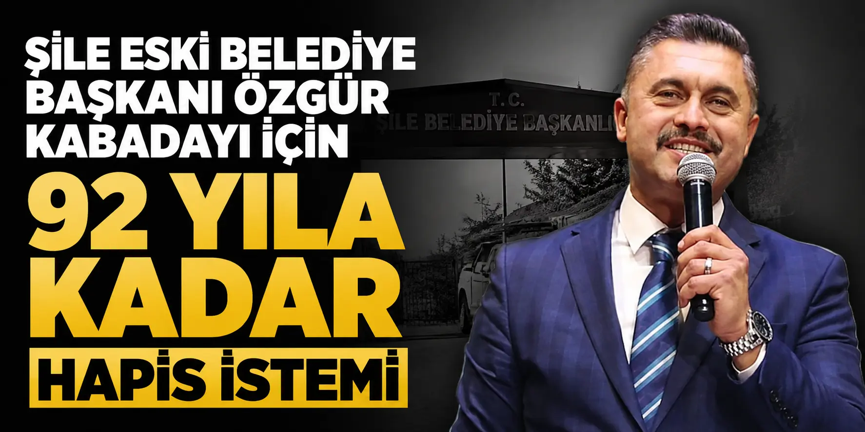 Şile Belediyesi’nde büyük soruşturma: Özgür Kabadayı için 92 yıl hapis istendi