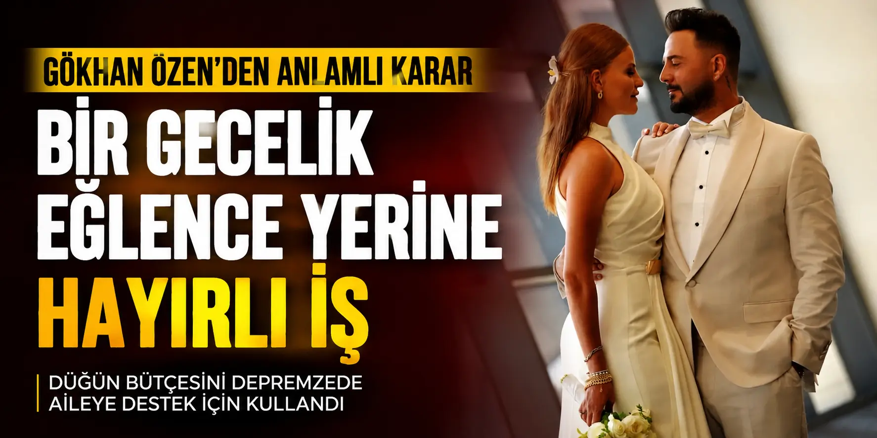 Gökhan Özen’den alkışlanacak hareket! Düğün parasını depremzede aileye ayırdı