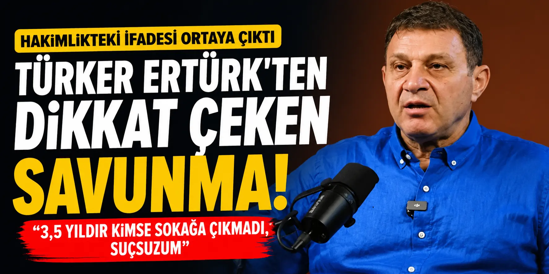 Türker Ertürk Hakim Karşısında: “3,5 Yıldır Kimse Tahrik Olup Sokağa Çıkmadı”