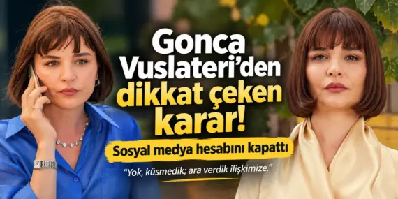 Gonca Vuslateri’den şaşırtan karar! Instagram hesabını kapattı