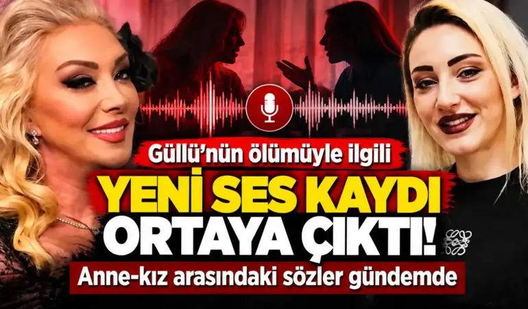 Güllü davasında yeni ses kaydı! Anne-kız arasındaki konuşmanın ayrıntıları ortaya çıktı
