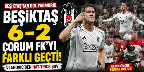 Beşiktaş’tan Dolmabahçe’de gol şov! Çorum FK karşısında 6 gollü zafer