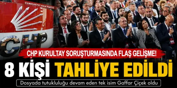 CHP Kurultay soruşturmasında flaş karar! 8 kişi tahliye edildi