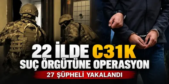 C31K’ya Büyük Darbe: 22 İlde Eş Zamanlı Operasyon