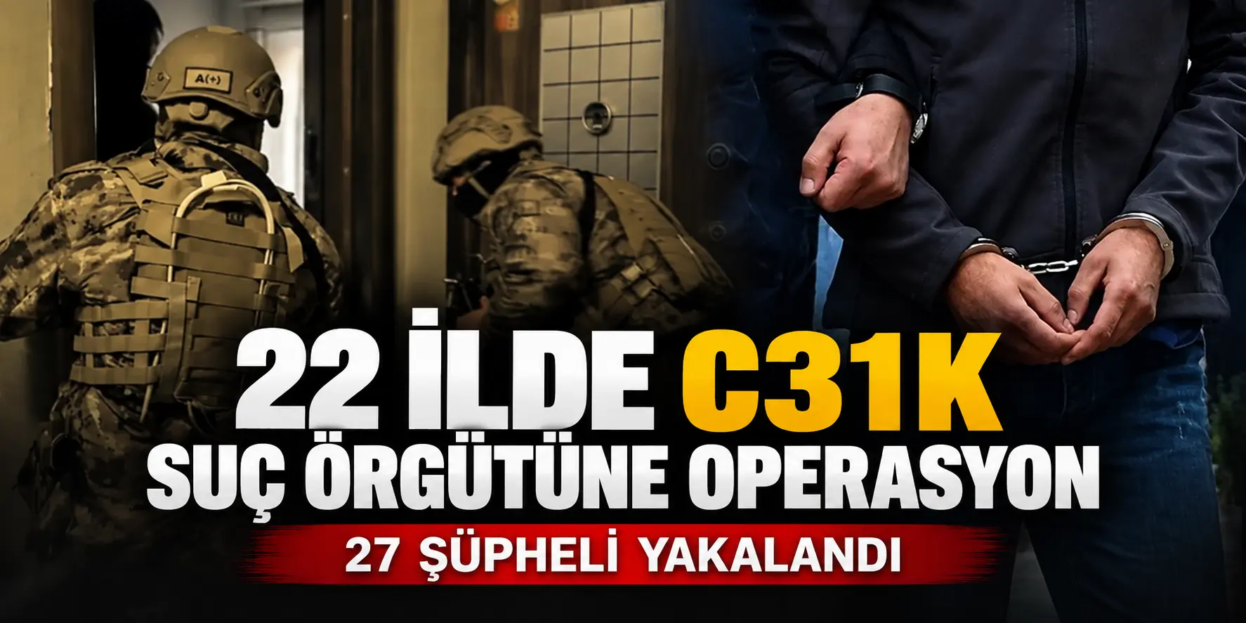 C31K’ya Büyük Darbe: 22 İlde Eş Zamanlı Operasyon