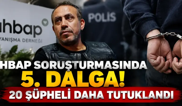 Ahbap Soruşturmasında Bomba Gelişme! 20 Şüpheli Daha Tutuklandı