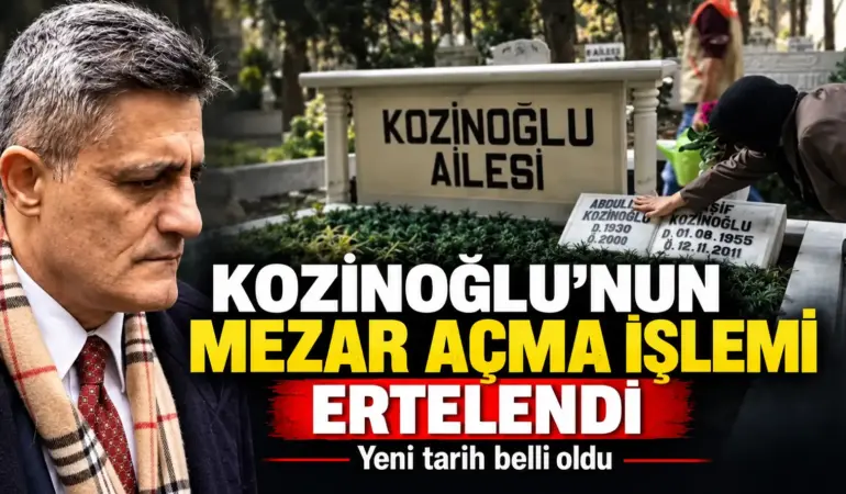 Kozinoğlu’nun mezar açma işlemi iptal edildi!