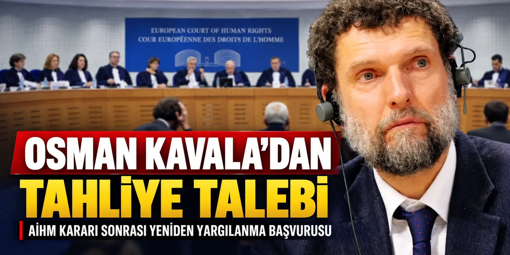 Osman Kavala İçin Yeni Dönem! AİHM Kararı Sonrası Mahkemeye Başvurdu