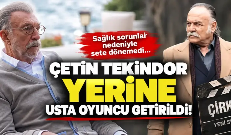 Çirkin dizisinde şok gelişme! Çetin Tekindor’un yerine usta oyuncu geldi