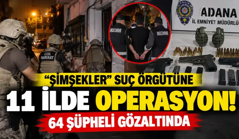 Şimşekler Suç Örgütü’ne büyük darbe! 11 ilde operasyon, 64 gözaltı