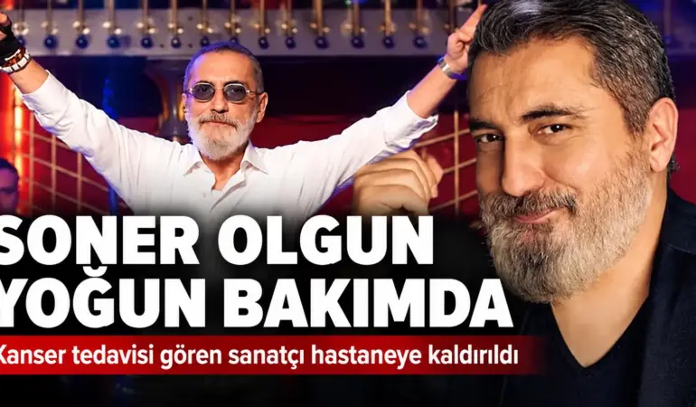 Kanserle Savaşıyordu! Soner Olgun Yoğun Bakıma Alındı