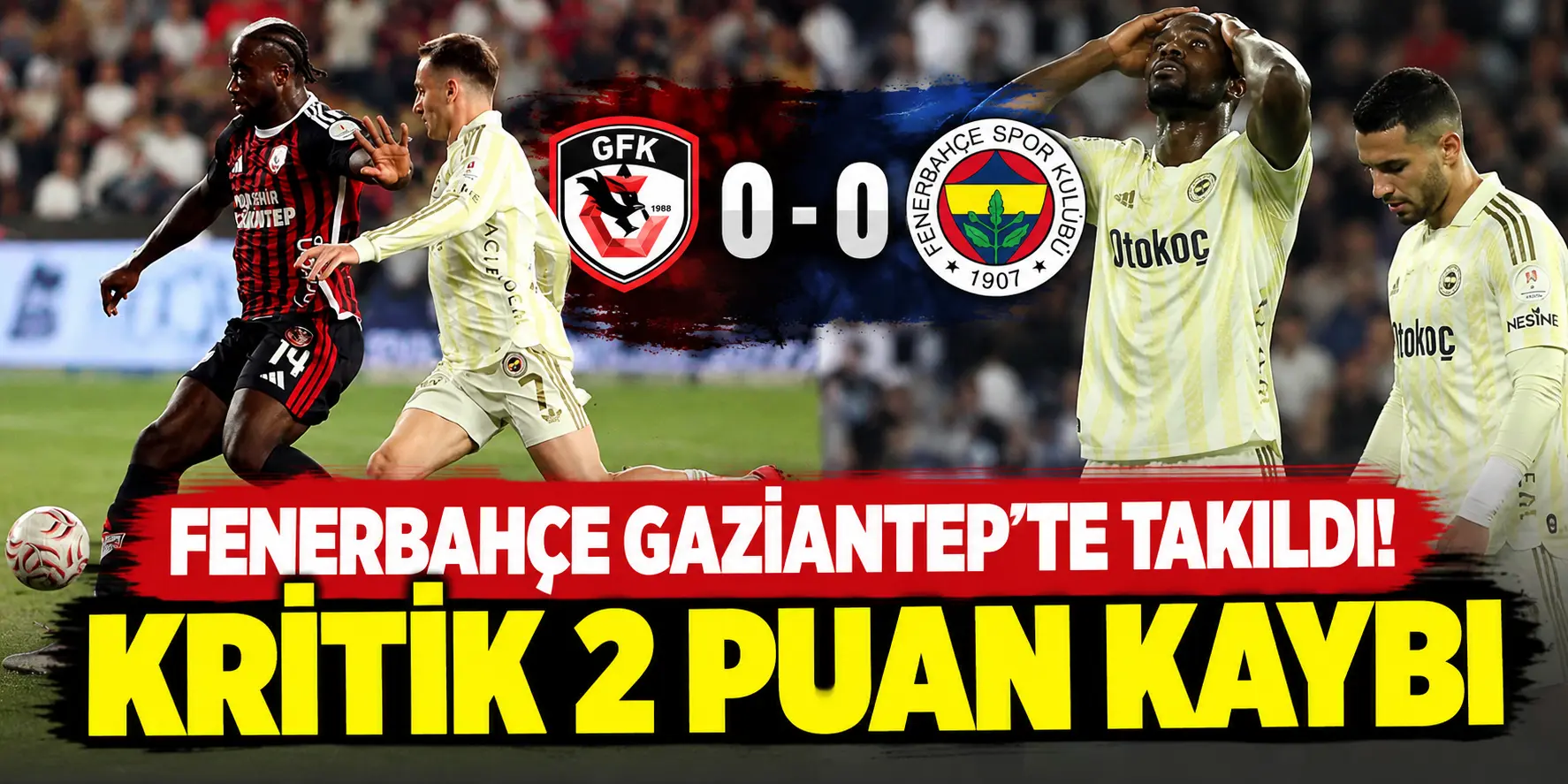 Fenerbahçe’den Gaziantep’te Beklenmedik Kayıp! Maç 0-0 Bitti
