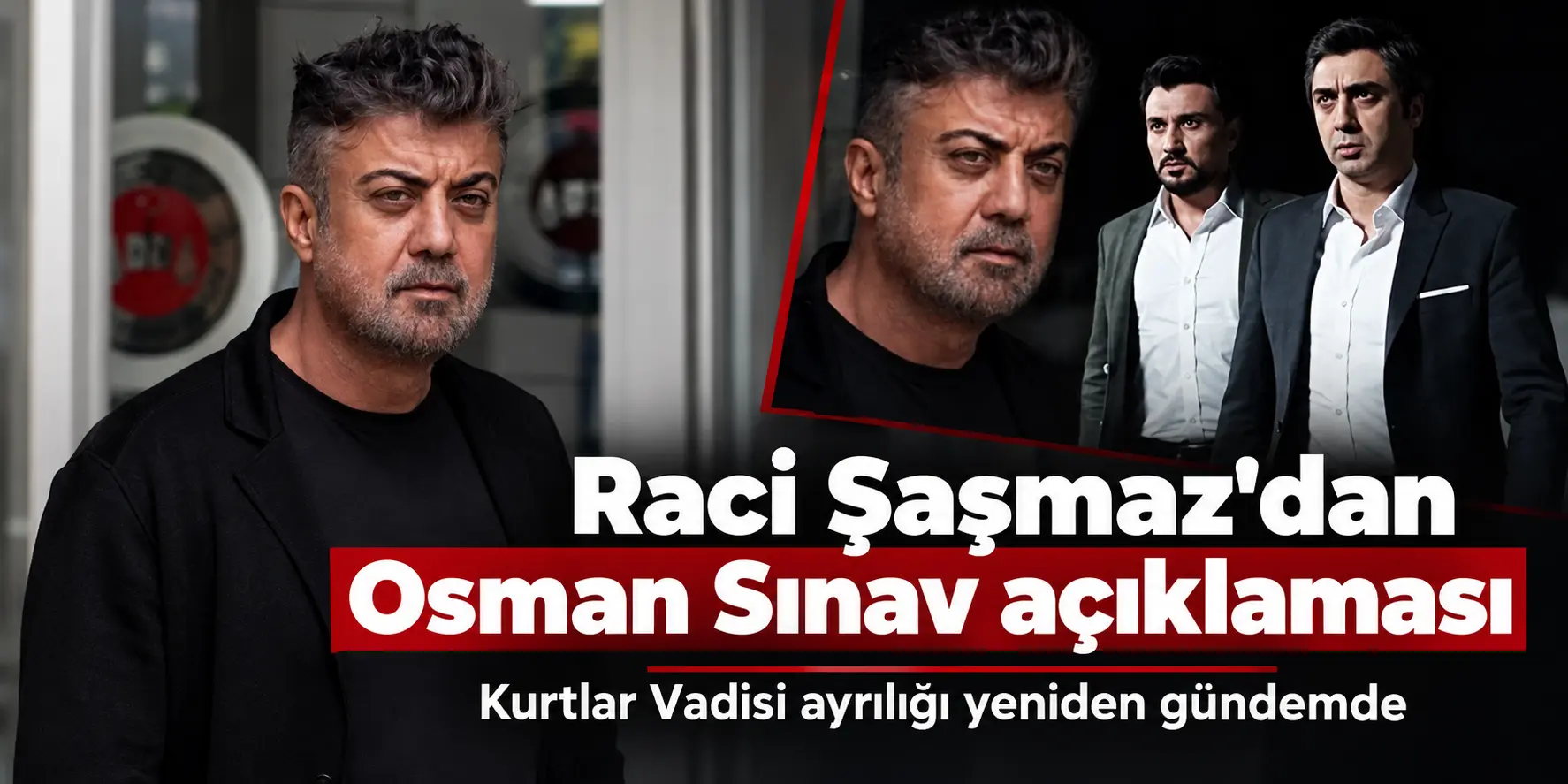 Kurtlar Vadisi’nin Yıllardır Konuşulan Gizemi! Raci Şaşmaz’dan Osman Sınav İtirafı