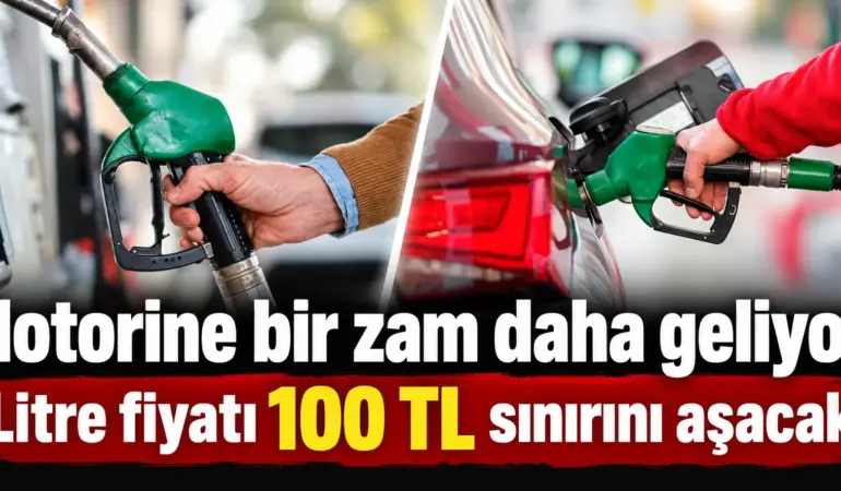 Motorine Bir Zam Daha! Litre Fiyatı 100 TL Sınırını Aşacak