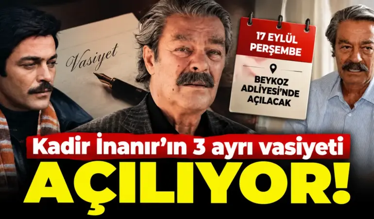 Kadir İnanır’ın Mirasında Kritik Gün! 3 Vasiyet Birden Açılacak