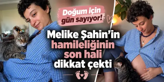 Melike Şahin’in Karnı Burnunda! Doğuma Sayılı Günler Kaldı