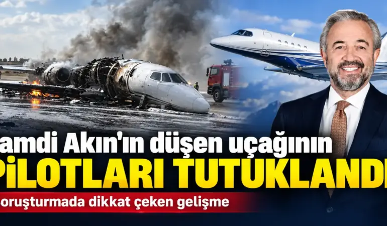 Hamdi Akın’ın Uçağının Pilotları Tutuklandı! Soruşturmada Çarpıcı Gelişme