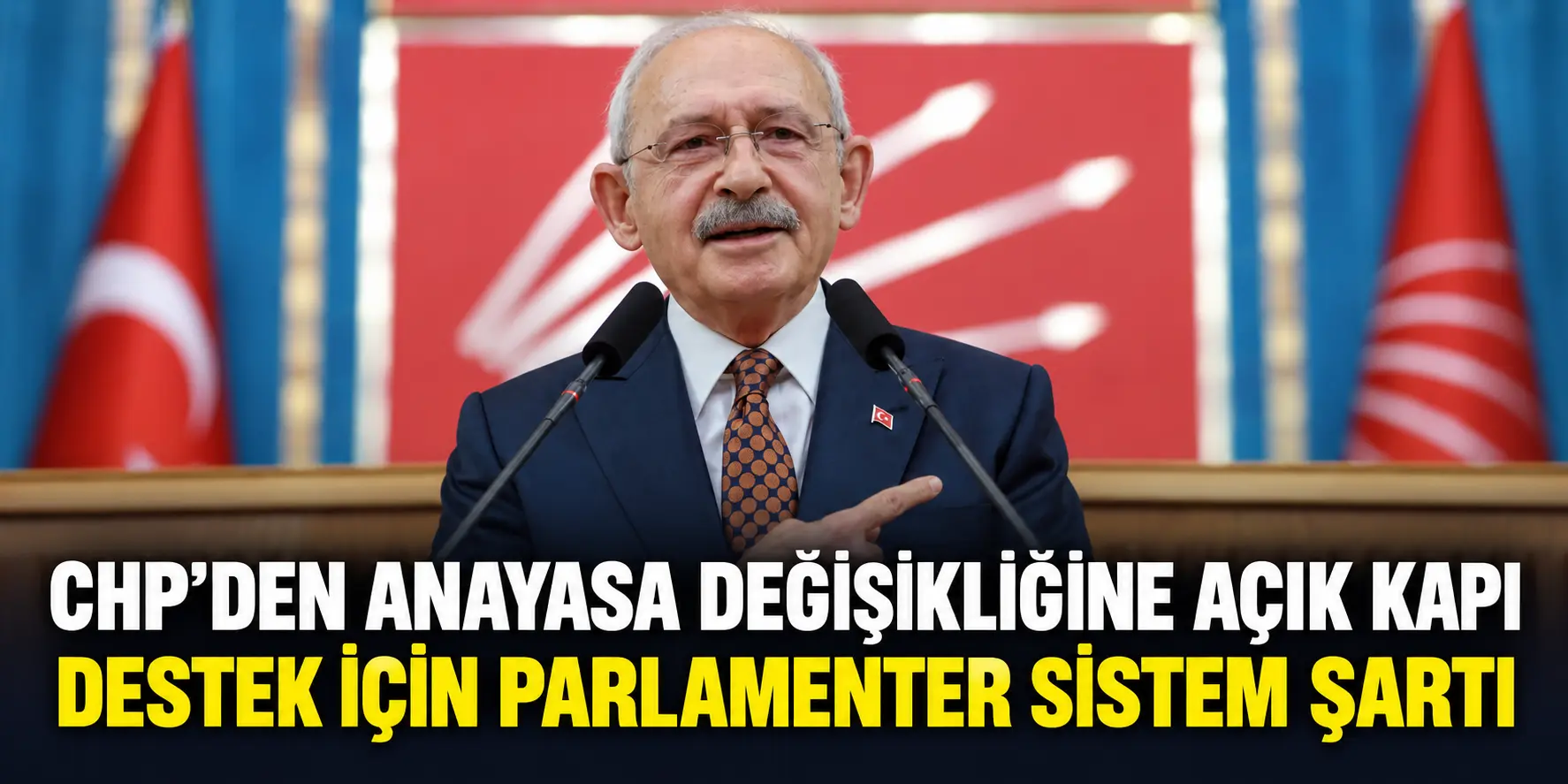 CHP’nin Anayasa Şartı Belli Oldu: Parlamenter Sistem Olursa Destek
