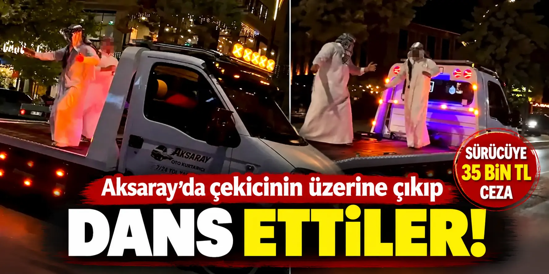 Aksaray’da Çekicinin Üzerine Çıkıp Dans Ettiler: Sürücüye 35 Bin Lira Ceza