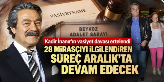 Kadir İnanır’ın Vasiyeti 17 Aralık’ta Açıklanacak: Dava Ertelendi