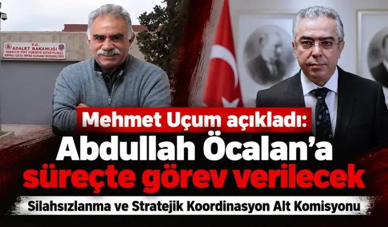 Mehmet Uçum Açıkladı: Abdullah Öcalan’a Komisyonda Görev Verilecek