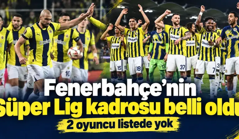 Fenerbahçe’nin Süper Lig Kadrosu Belli Oldu: 2 İsim Dışarıda Kaldı