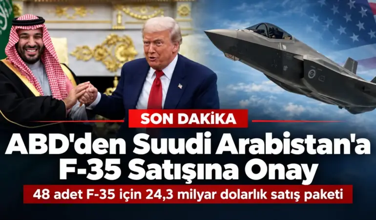 ABD’den Suudi Arabistan’a F-35 Onayı! 24,3 Milyar Dolarlık Dev Anlaşma