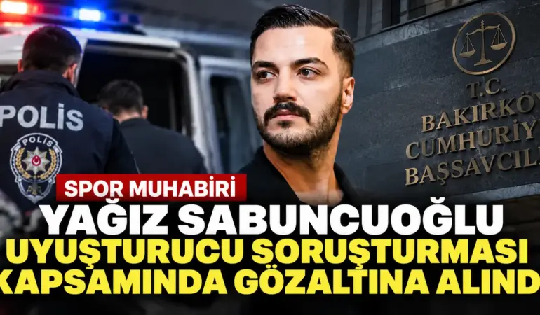 Spor Dünyasında Şok Gelişme! Yağız Sabuncuoğlu Gözaltına Alındı